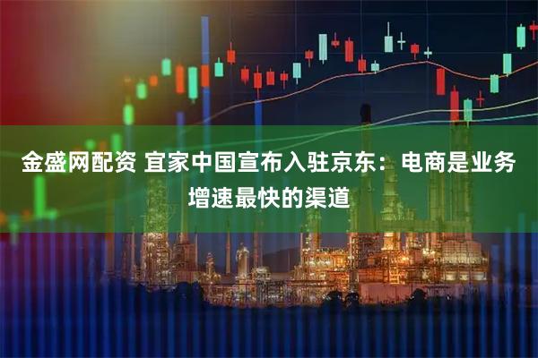 金盛网配资 宜家中国宣布入驻京东：电商是业务增速最快的渠道