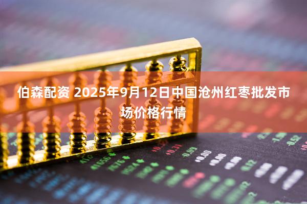 伯森配资 2025年9月12日中国沧州红枣批发市场价格行情
